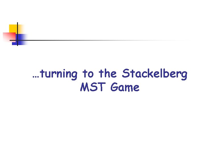 …turning to the Stackelberg MST Game 