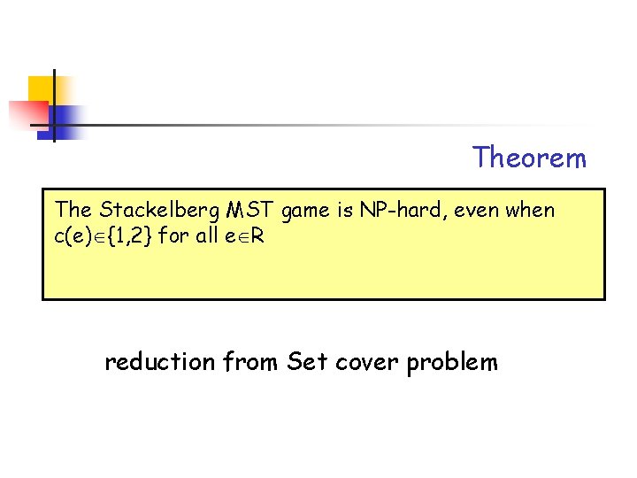 Theorem The Stackelberg MST game is NP-hard, even when c(e) {1, 2} for all