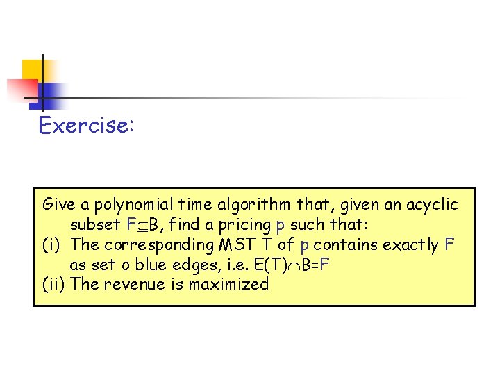 Exercise: Give a polynomial time algorithm that, given an acyclic subset F B, find