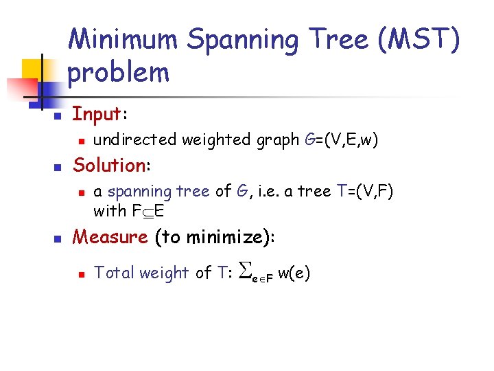 Minimum Spanning Tree (MST) problem n Input: n n Solution: n n undirected weighted