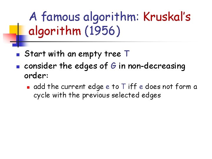 A famous algorithm: Kruskal’s algorithm (1956) n n Start with an empty tree T