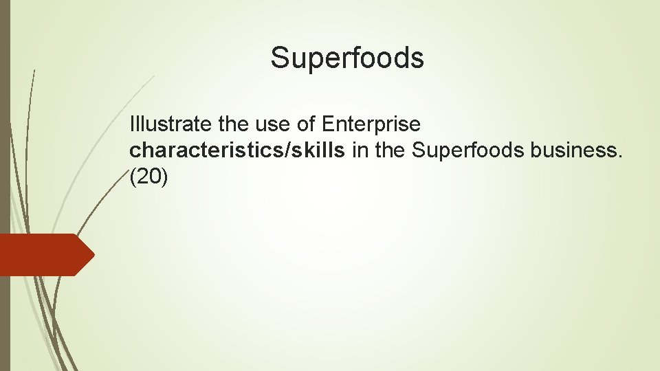 Superfoods Illustrate the use of Enterprise characteristics/skills in the Superfoods business. (20) 