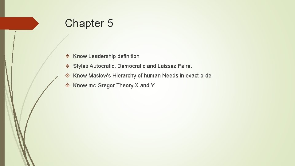 Chapter 5 Know Leadership definition Styles Autocratic, Democratic and Laissez Faire. Know Maslow's Hierarchy