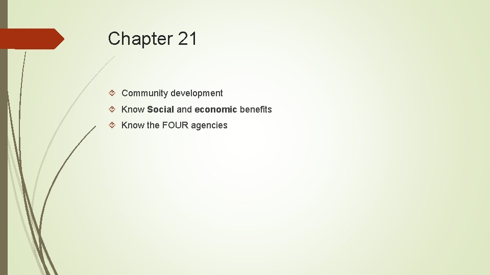 Chapter 21 Community development Know Social and economic benefits Know the FOUR agencies 