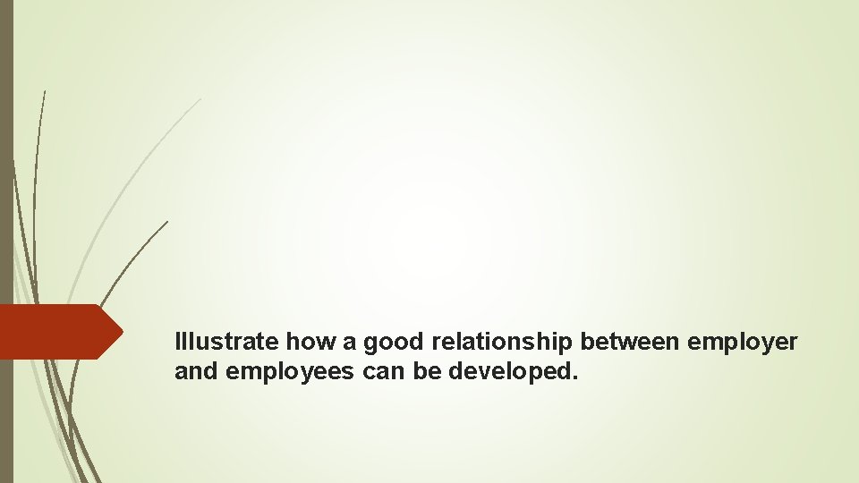 Illustrate how a good relationship between employer and employees can be developed. 