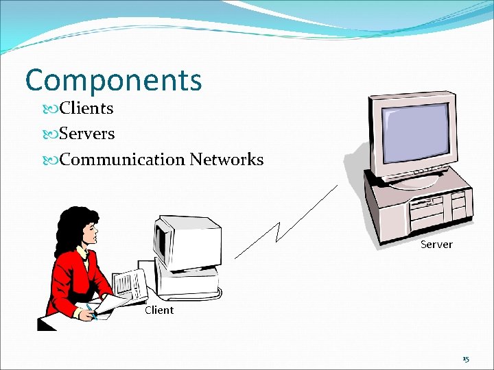 Components Clients Servers Communication Networks Server Client 15 Components Clients Servers Communication Networks Server Client 15