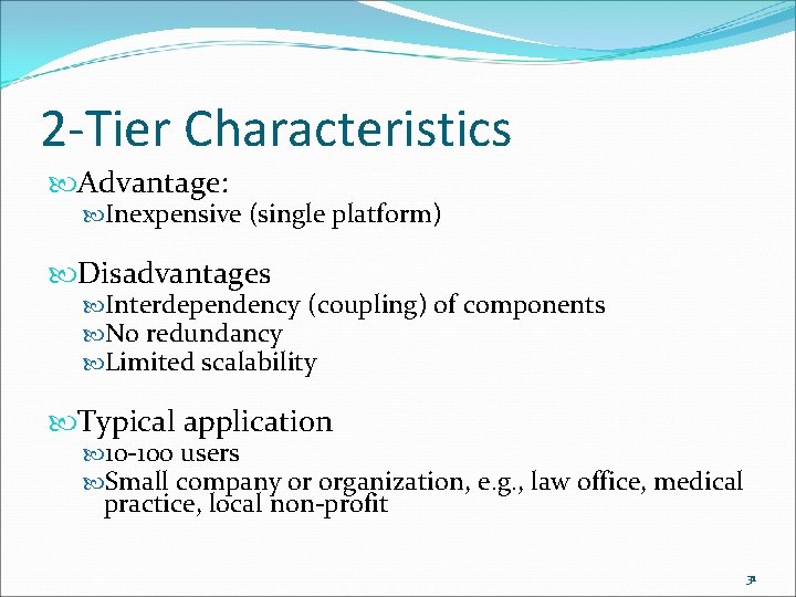 2 -Tier Characteristics Advantage: Inexpensive (single platform) Disadvantages Interdependency (coupling) of components No redundancy 2 -Tier Characteristics Advantage: Inexpensive (single platform) Disadvantages Interdependency (coupling) of components No redundancy