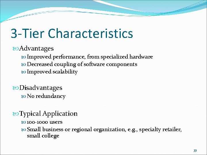 3 -Tier Characteristics Advantages Improved performance, from specialized hardware Decreased coupling of software components 3 -Tier Characteristics Advantages Improved performance, from specialized hardware Decreased coupling of software components