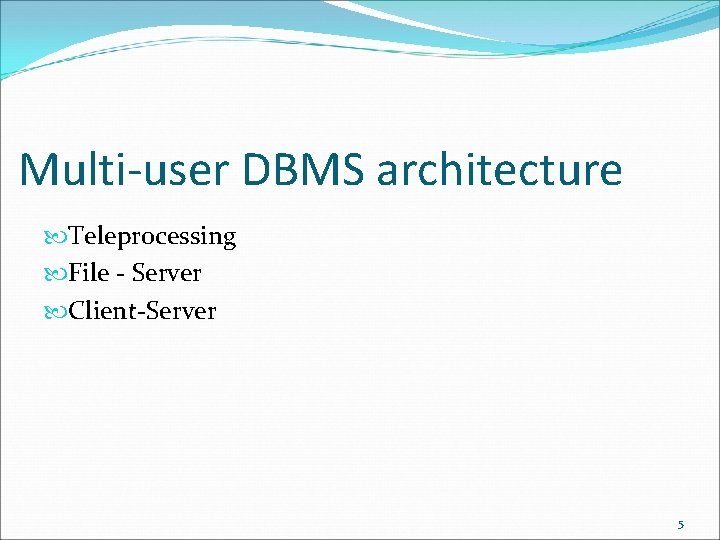 Multi-user DBMS architecture Teleprocessing File - Server Client-Server 5 Multi-user DBMS architecture Teleprocessing File - Server Client-Server 5
