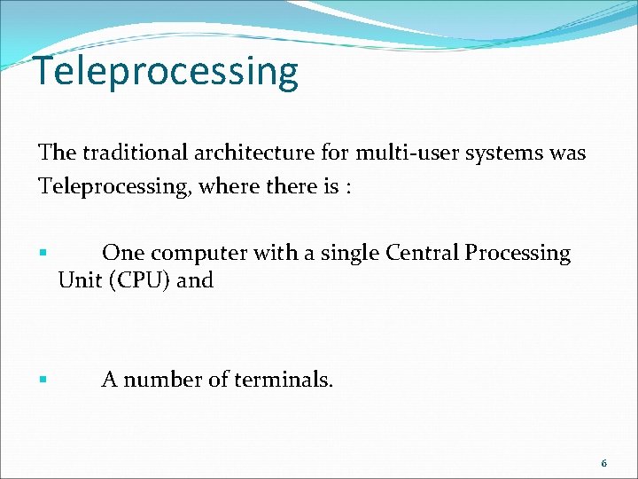 Teleprocessing The traditional architecture for multi-user systems was Teleprocessing, where there is : § Teleprocessing The traditional architecture for multi-user systems was Teleprocessing, where there is : §