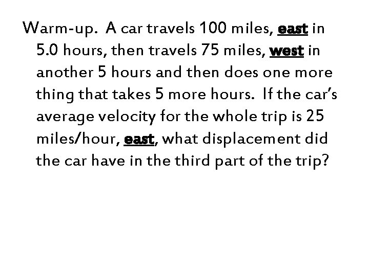 Warm-up. A car travels 100 miles, east in 5. 0 hours, then travels 75
