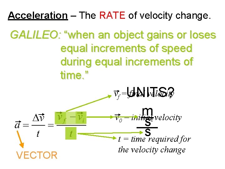 Acceleration – The RATE of velocity change. GALILEO: “when an object gains or loses