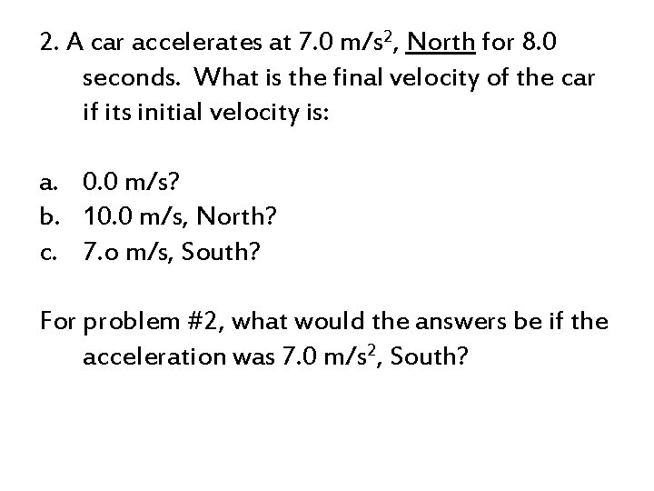 2. A car accelerates at 7. 0 m/s 2, North for 8. 0 seconds.