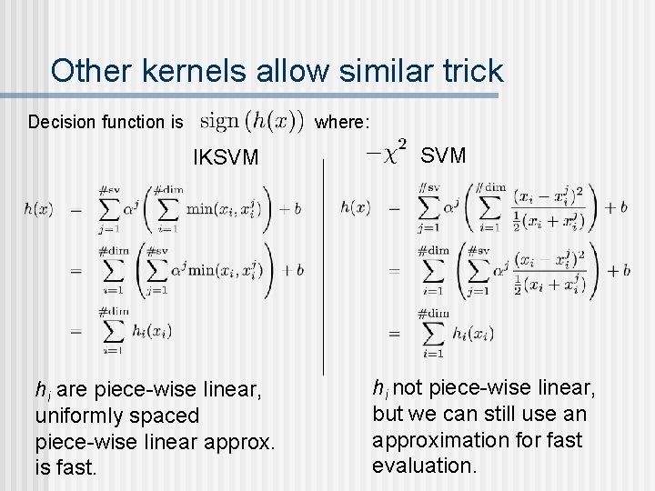 Other kernels allow similar trick Decision function is where: IKSVM hi are piece-wise linear, Other kernels allow similar trick Decision function is where: IKSVM hi are piece-wise linear,