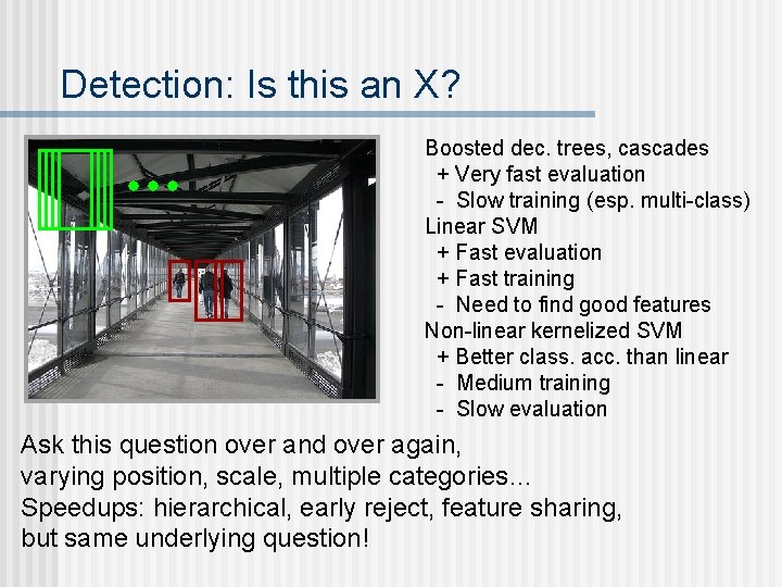 Detection: Is this an X? Boosted dec. trees, cascades + Very fast evaluation - Detection: Is this an X? Boosted dec. trees, cascades + Very fast evaluation -