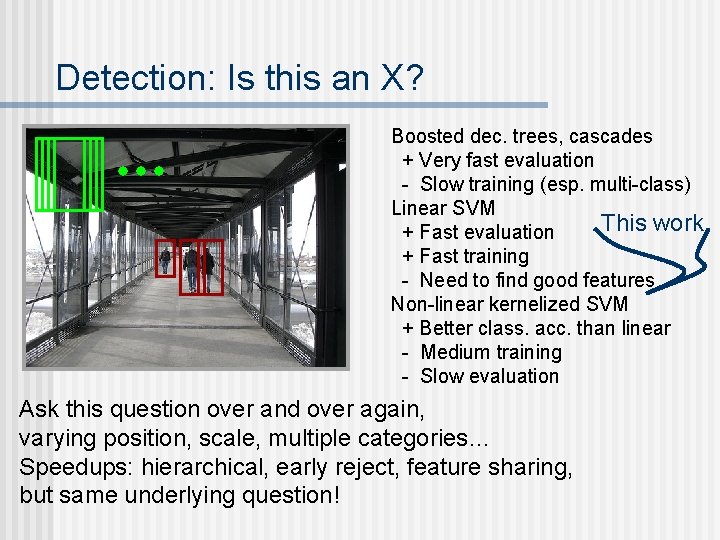 Detection: Is this an X? Boosted dec. trees, cascades + Very fast evaluation - Detection: Is this an X? Boosted dec. trees, cascades + Very fast evaluation -