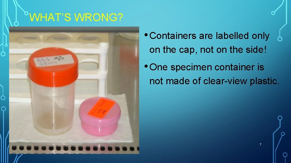 WHAT’S WRONG? • Containers are labelled only on the cap, not on the side!