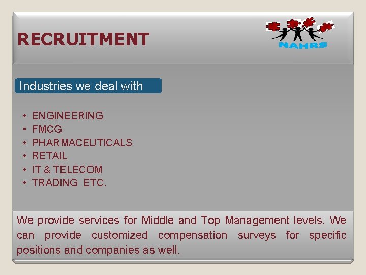 RECRUITMENT Industries we deal with • • • ENGINEERING FMCG PHARMACEUTICALS RETAIL IT &