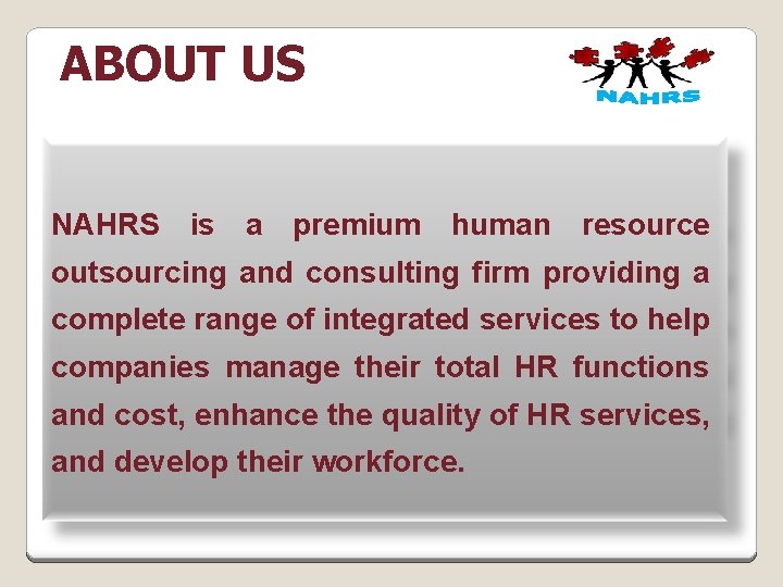 ABOUT US NAHRS is a premium human resource outsourcing and consulting firm providing a