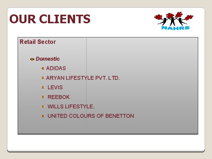 OUR CLIENTS Retail Sector Domestic ADIDAS ARYAN LIFESTYLE PVT. LTD. LEVIS REEBOK WILLS LIFESTYLE.