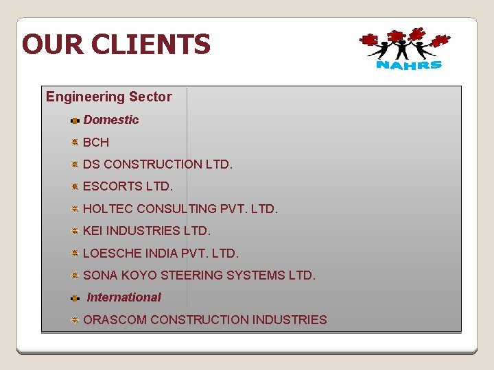 OUR CLIENTS Engineering Sector Domestic BCH DS CONSTRUCTION LTD. ESCORTS LTD. HOLTEC CONSULTING PVT.