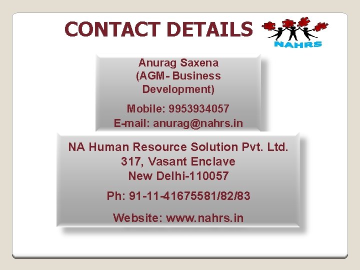 CONTACT DETAILS Anurag Saxena (AGM- Business Development) Mobile: 9953934057 E-mail: anurag@nahrs. in NA Human