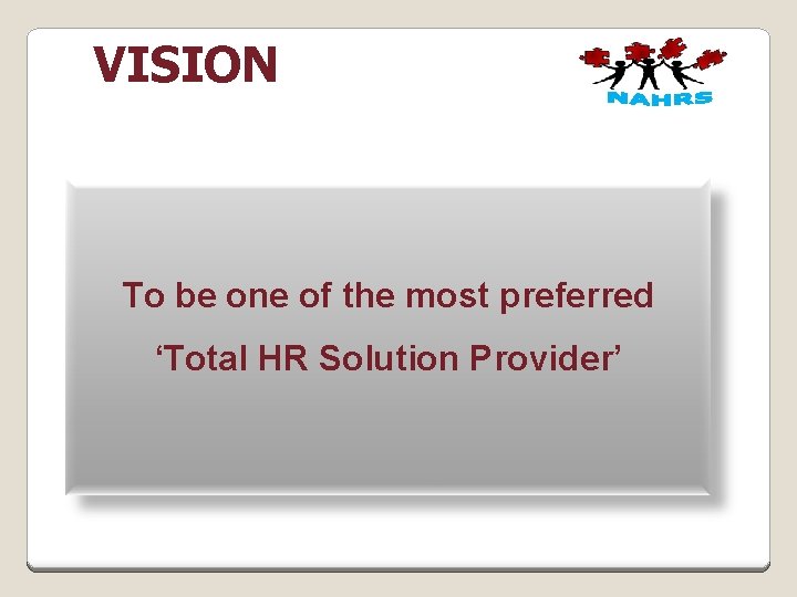 VISION To be one of the most preferred ‘Total HR Solution Provider’ 