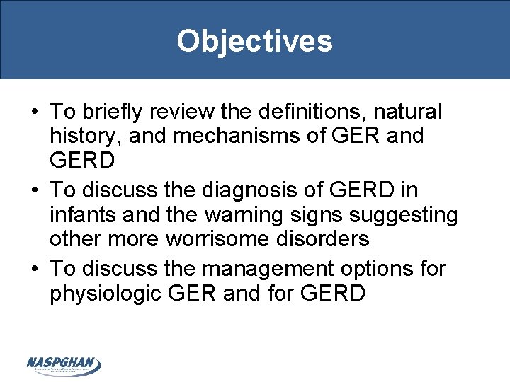 Objectives • To briefly review the definitions, natural history, and mechanisms of GER and