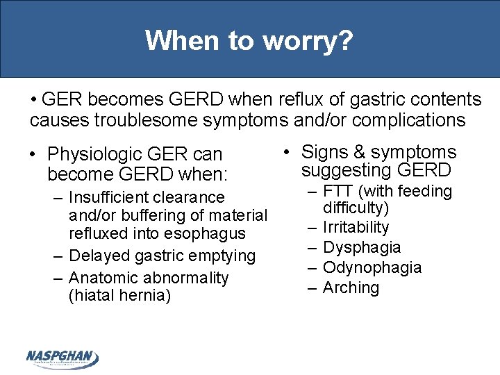 When to worry? • GER becomes GERD when reflux of gastric contents causes troublesome