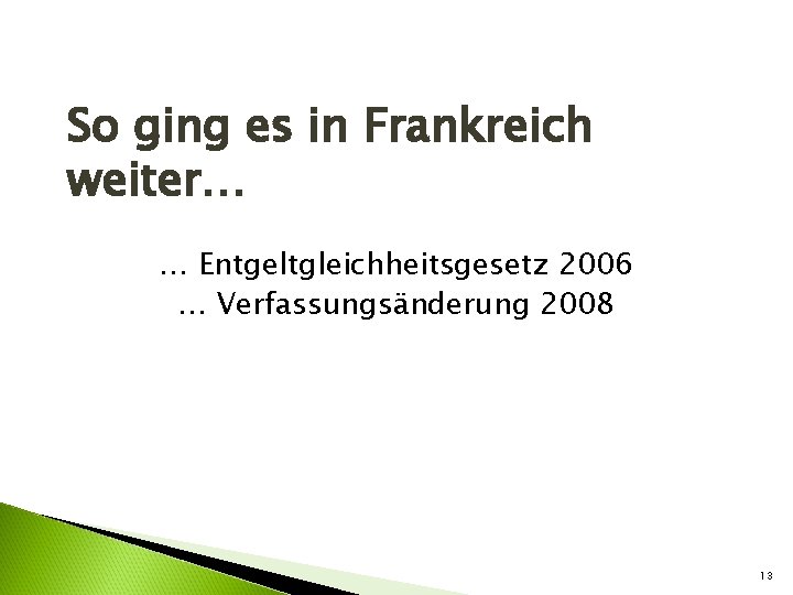 So ging es in Frankreich weiter… … Entgeltgleichheitsgesetz 2006 … Verfassungsänderung 2008 13 