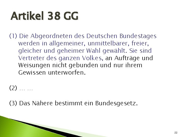 Artikel 38 GG (1) Die Abgeordneten des Deutschen Bundestages werden in allgemeiner, unmittelbarer, freier,