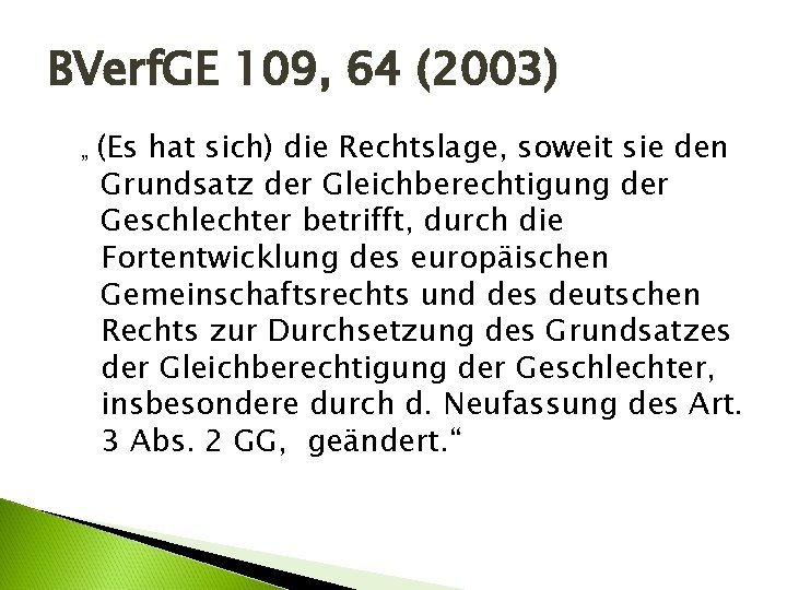 BVerf. GE 109, 64 (2003) „ (Es hat sich) die Rechtslage, soweit sie den