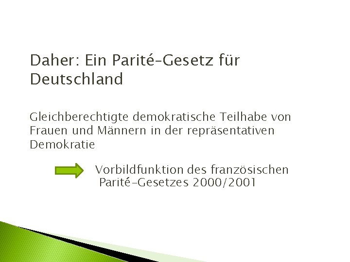 Daher: Ein Parité–Gesetz für Deutschland Gleichberechtigte demokratische Teilhabe von Frauen und Männern in der