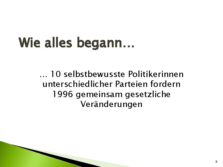 Wie alles begann… … 10 selbstbewusste Politikerinnen unterschiedlicher Parteien fordern 1996 gemeinsam gesetzliche Veränderungen