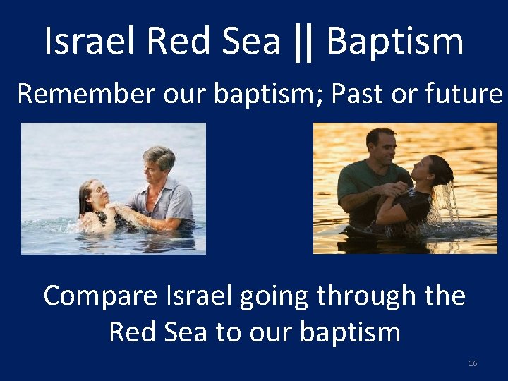 Israel Red Sea || Baptism Remember our baptism; Past or future Compare Israel going