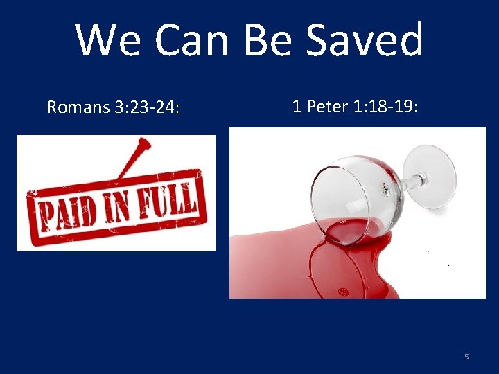 We Can Be Saved Romans 3: 23 -24: 1 Peter 1: 18 -19: 5