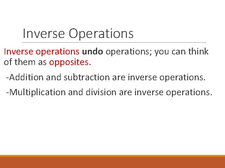 Inverse Operations Inverse operations undo operations; you can think of them as opposites. -Addition