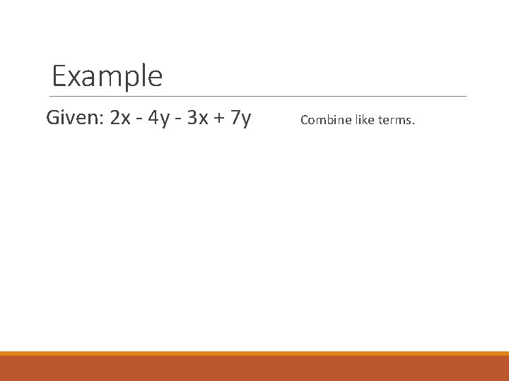 Example Given: 2 x - 4 y - 3 x + 7 y Combine