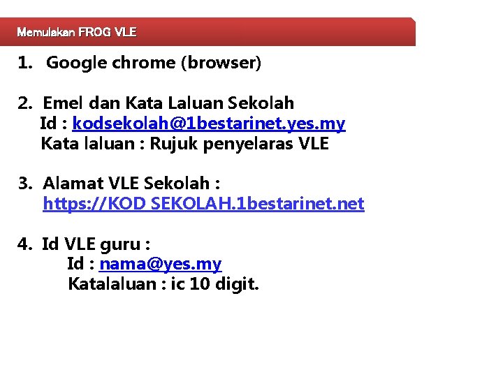 Memulakan FROG VLE 1. Google chrome (browser) 2. Emel dan Kata Laluan Sekolah Id