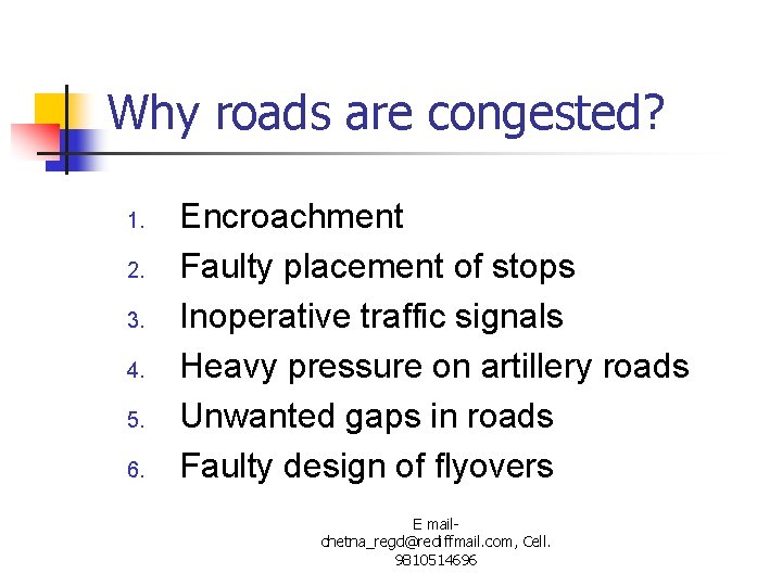 Why roads are congested? 1. 2. 3. 4. 5. 6. Encroachment Faulty placement of
