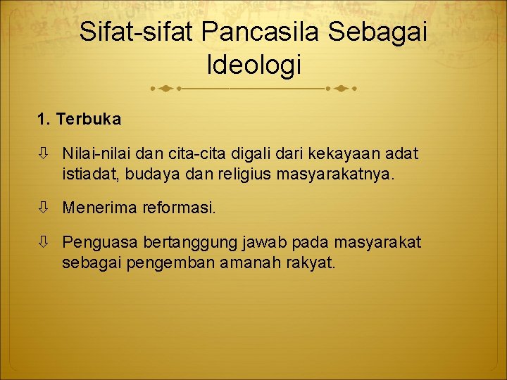 Sifat-sifat Pancasila Sebagai Ideologi 1. Terbuka Nilai-nilai dan cita-cita digali dari kekayaan adat istiadat,