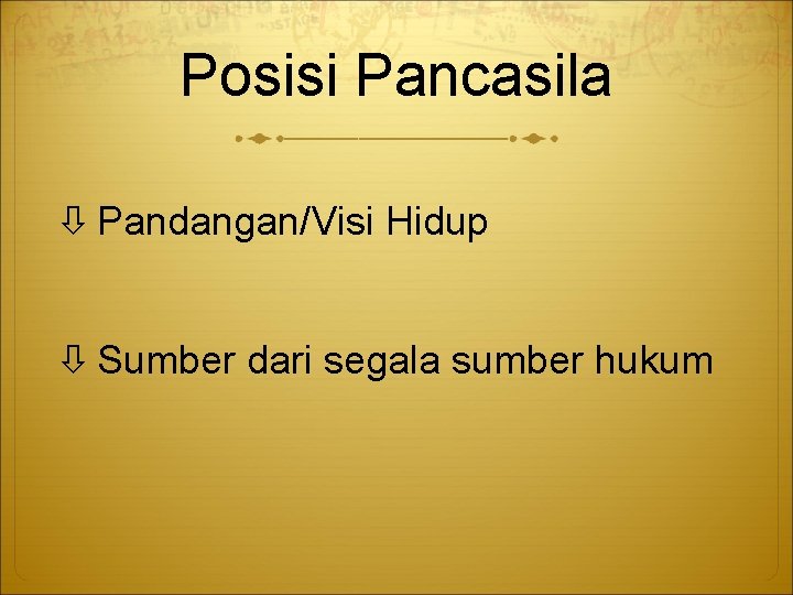 Posisi Pancasila Pandangan/Visi Hidup Sumber dari segala sumber hukum 