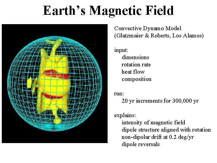 Earth’s Magnetic Field Convective Dynamo Model (Glatzmaier & Roberts, Los Alamos) input: dimensions rotation