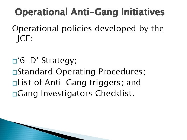 Operational Anti-Gang Initiatives Operational policies developed by the JCF: �‘ 6 -D’ Strategy; �Standard