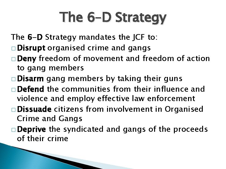 The 6–D Strategy The 6 -D Strategy mandates the JCF to: � Disrupt organised