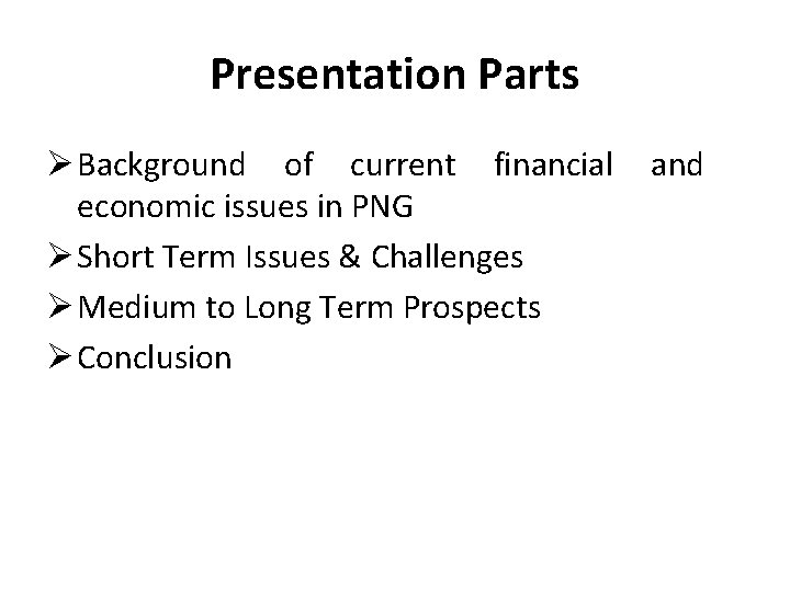 Presentation Parts Ø Background of current financial economic issues in PNG Ø Short Term