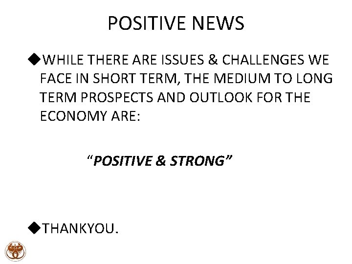 POSITIVE NEWS u. WHILE THERE ARE ISSUES & CHALLENGES WE FACE IN SHORT TERM,