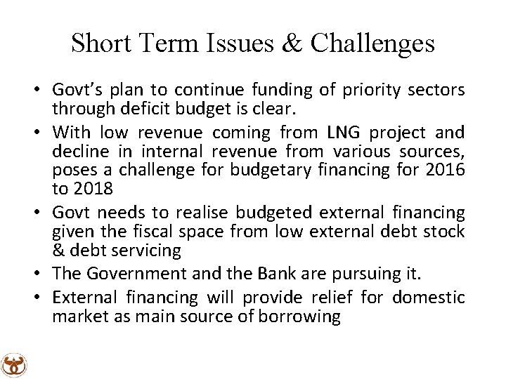 Short Term Issues & Challenges • Govt’s plan to continue funding of priority sectors