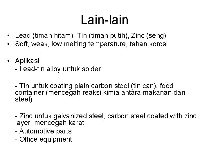 Lain-lain • Lead (timah hitam), Tin (timah putih), Zinc (seng) • Soft, weak, low