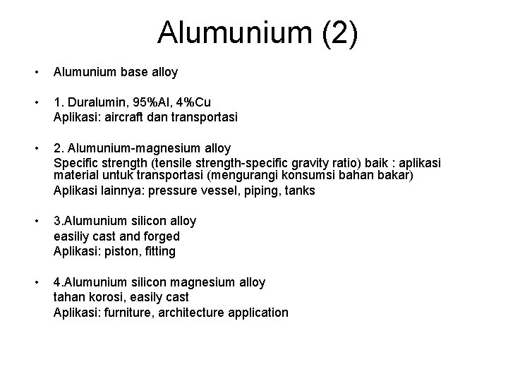 Alumunium (2) • Alumunium base alloy • 1. Duralumin, 95%Al, 4%Cu Aplikasi: aircraft dan